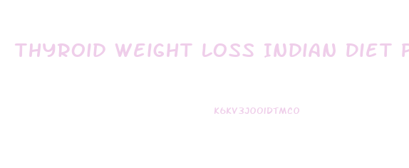 Thyroid Weight Loss Indian Diet Plan