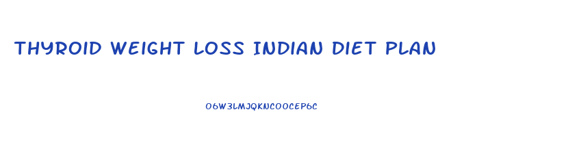 Thyroid Weight Loss Indian Diet Plan