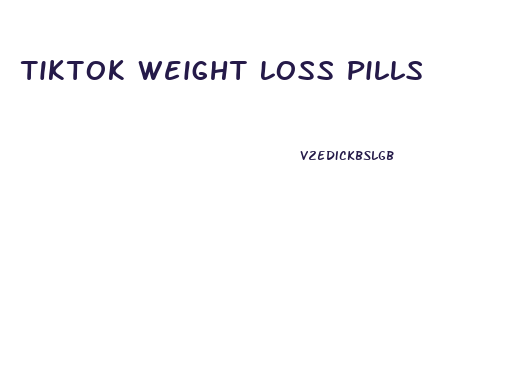 Tiktok Weight Loss Pills