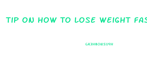 Tip On How To Lose Weight Fast