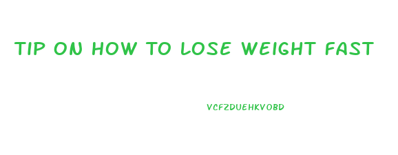 Tip On How To Lose Weight Fast