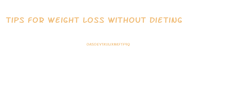 Tips For Weight Loss Without Dieting