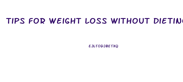 Tips For Weight Loss Without Dieting