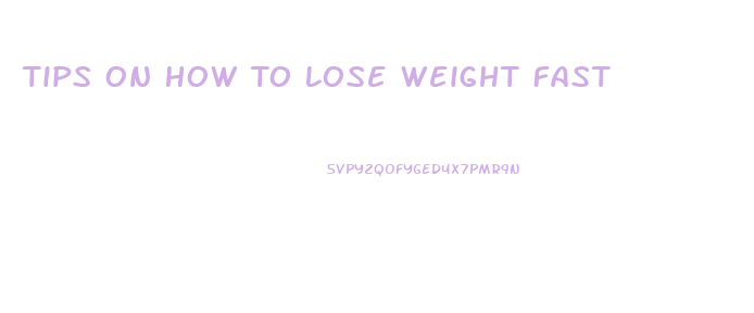 Tips On How To Lose Weight Fast