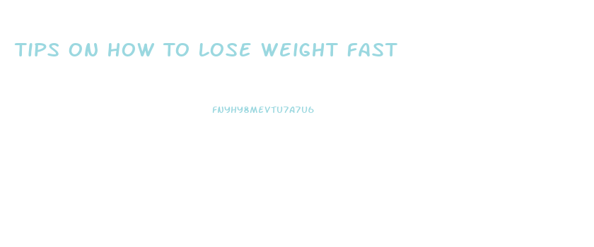 Tips On How To Lose Weight Fast