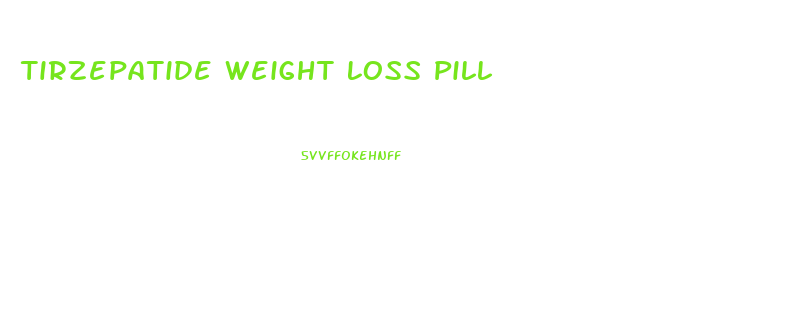 Tirzepatide Weight Loss Pill