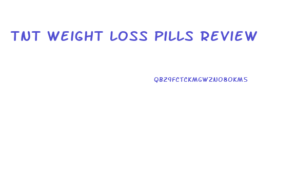 Tnt Weight Loss Pills Review