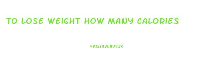 To Lose Weight How Many Calories