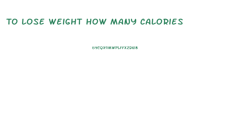 To Lose Weight How Many Calories