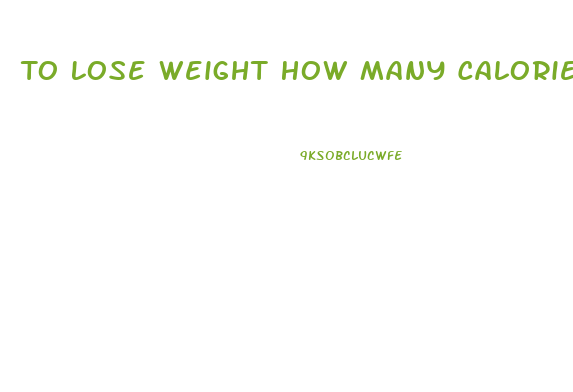 To Lose Weight How Many Calories Per Day