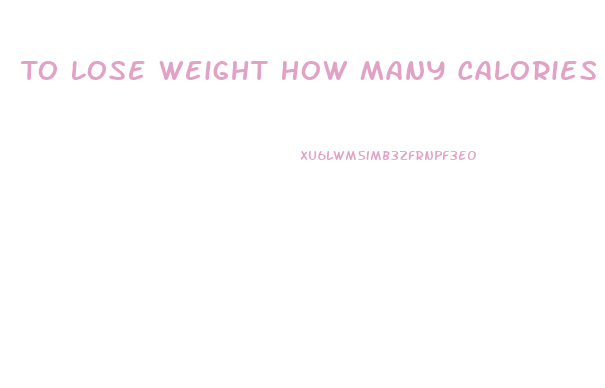 To Lose Weight How Many Calories Should I Eat