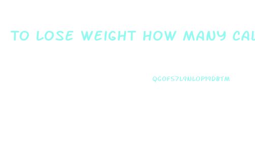 To Lose Weight How Many Calories Should You Eat A Day