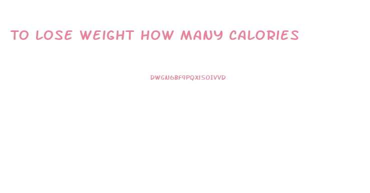 To Lose Weight How Many Calories