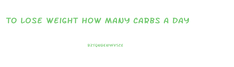 To Lose Weight How Many Carbs A Day