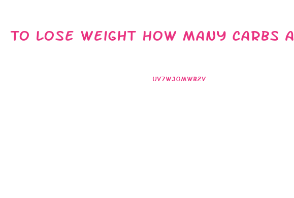 To Lose Weight How Many Carbs A Day