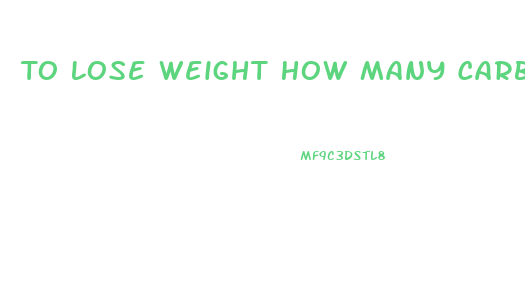 To Lose Weight How Many Carbs Per Day