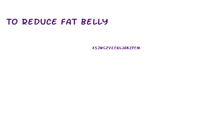 To Reduce Fat Belly