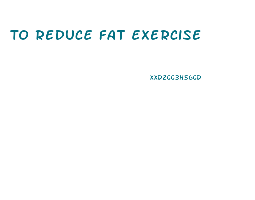 To Reduce Fat Exercise