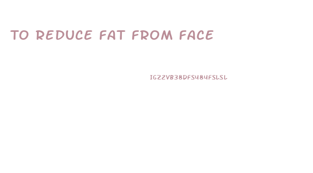 To Reduce Fat From Face