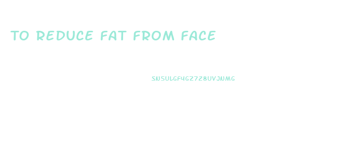 To Reduce Fat From Face