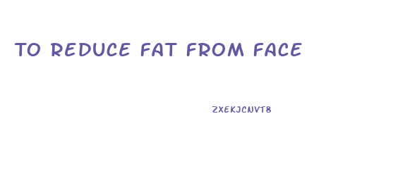 To Reduce Fat From Face