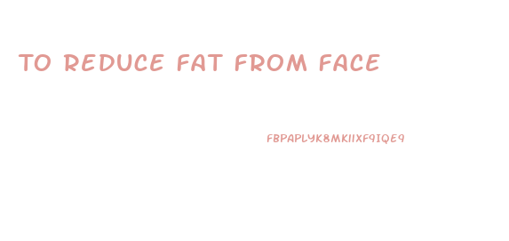 To Reduce Fat From Face