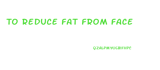 To Reduce Fat From Face