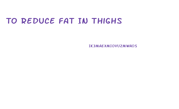 To Reduce Fat In Thighs