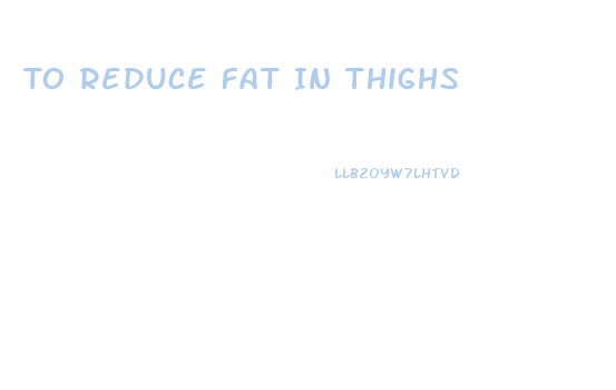 To Reduce Fat In Thighs