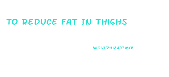 To Reduce Fat In Thighs