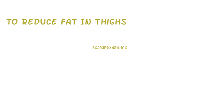 To Reduce Fat In Thighs