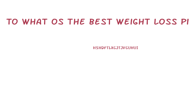 To What Os The Best Weight Loss Pill