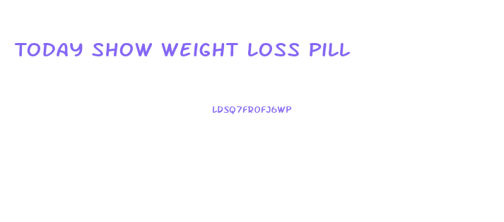 Today Show Weight Loss Pill