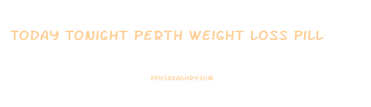 Today Tonight Perth Weight Loss Pill