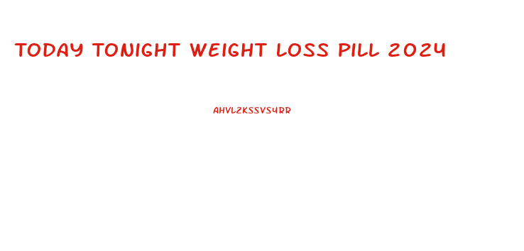 Today Tonight Weight Loss Pill 2024