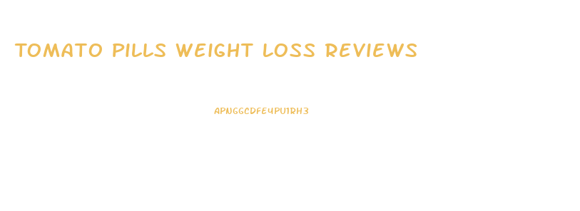 Tomato Pills Weight Loss Reviews