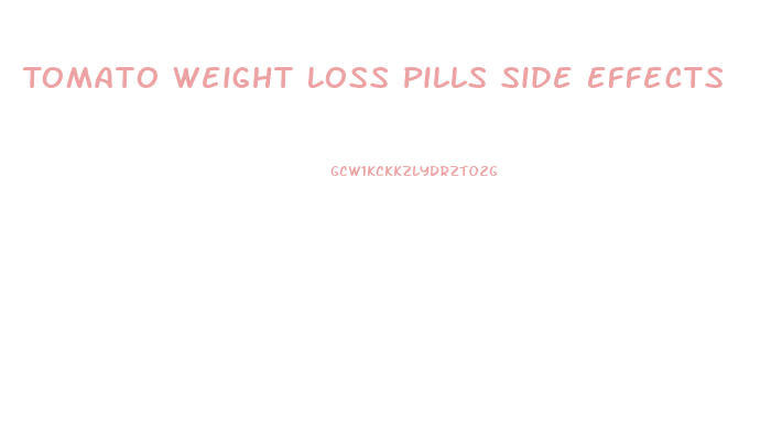Tomato Weight Loss Pills Side Effects