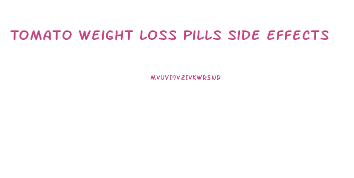 Tomato Weight Loss Pills Side Effects