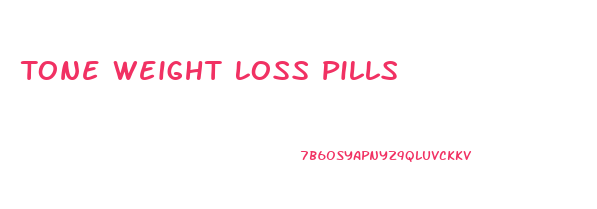 Tone Weight Loss Pills