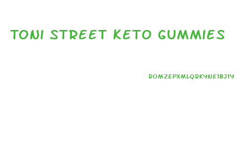 Toni Street Keto Gummies