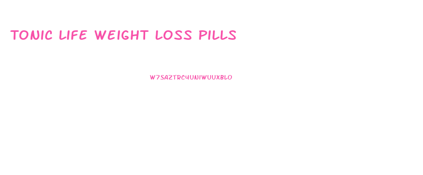 Tonic Life Weight Loss Pills