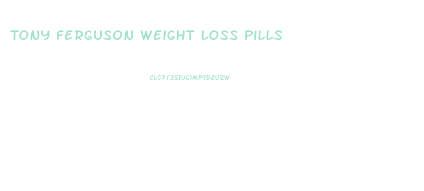 Tony Ferguson Weight Loss Pills