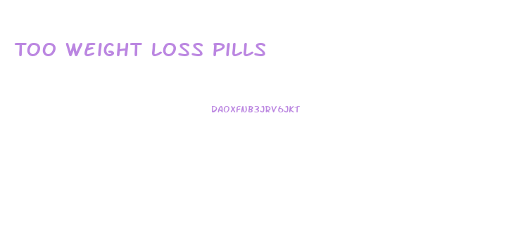 Too Weight Loss Pills