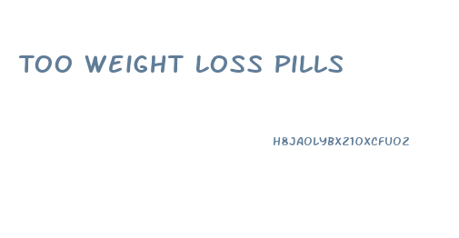 Too Weight Loss Pills