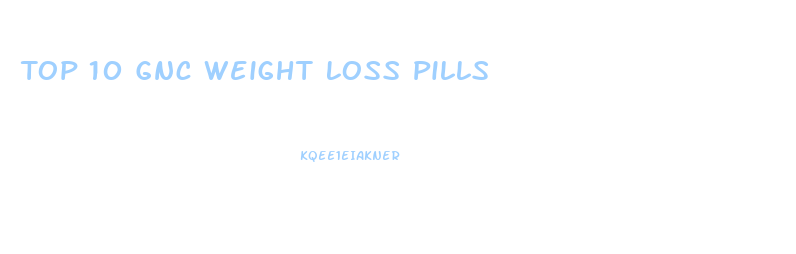 Top 10 Gnc Weight Loss Pills