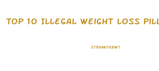 Top 10 Illegal Weight Loss Pills