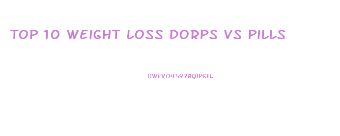 Top 10 Weight Loss Dorps Vs Pills