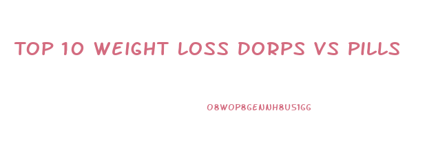 Top 10 Weight Loss Dorps Vs Pills