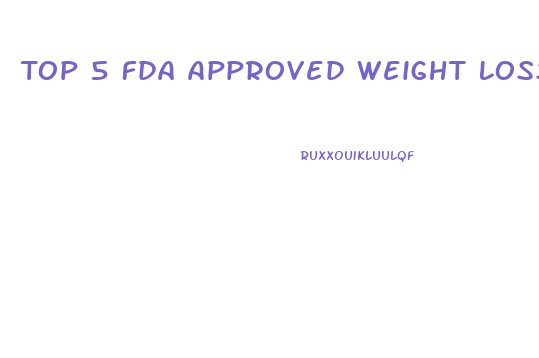 Top 5 Fda Approved Weight Loss Pills