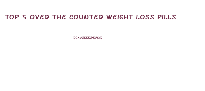 Top 5 Over The Counter Weight Loss Pills
